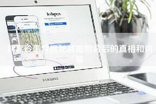 刘嘉玲事件揭秘其婚姻背后的真相和内幕