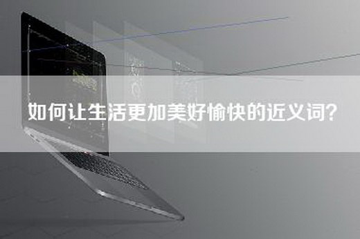 如何让生活更加美好愉快的近义词？