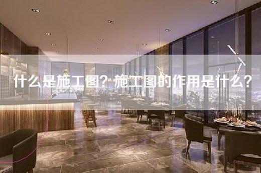 什么是施工图？施工图的作用是什么？