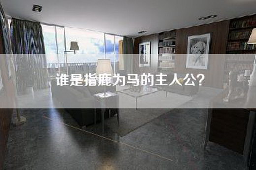 谁是指鹿为马的主人公? 谁是指鹿为马的主人公?