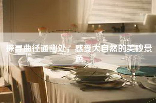 探寻曲径通幽处，感受大自然的美妙景色