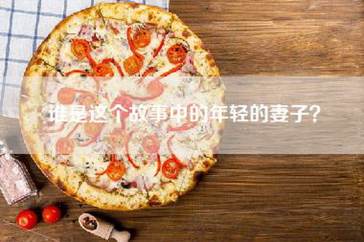 谁是这个故事中的年轻的妻子? 谁是这个故事中的年轻的妻子?