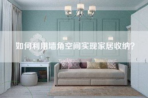 如何利用墙角空间实现家居收纳？