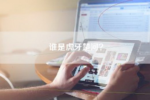 谁是虎牙楚河? 谁是虎牙楚河?