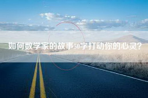 如何数学家的故事50字打动你的心灵?
