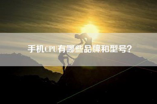 手机CPU有哪些品牌和型号？