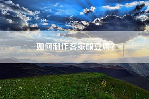 如何制作客家酿豆腐？