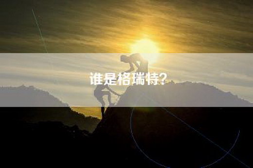 谁是格瑞特? 谁是格瑞特?