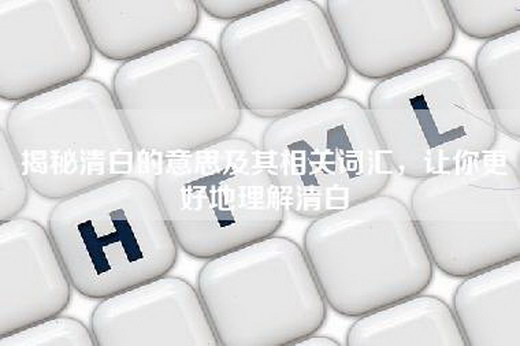 揭秘清白的意思及其相关词汇，让你更好地理解清白