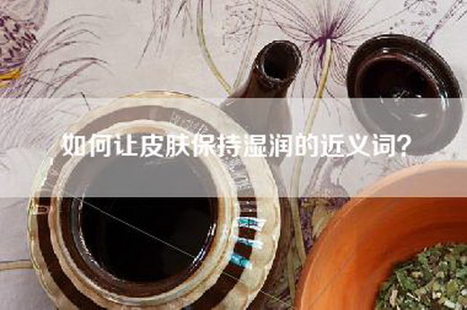 如何让皮肤保持湿润的近义词？