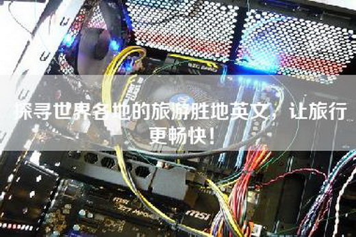探寻世界各地的旅游胜地英文,让旅行更畅快! 探寻世界各地的旅游胜地英文,让旅行更畅快!