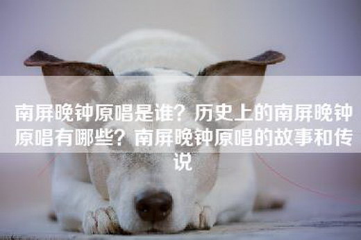 南屏晚钟原唱是谁?历史上的南屏晚钟原唱有哪些?南屏晚钟原唱的故事和传说 南屏晚钟原唱是谁?历史上的南屏晚钟原唱有哪些?南屏晚钟原唱的故事和传说