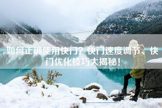 如何正确使用快门?快门速度调节、快门优化技巧大揭秘! 如何正确使用快门?快门速度调节、快门优化技巧大揭秘!