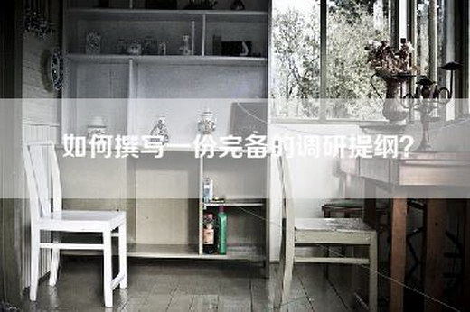 如何撰写一份完备的调研提纲？