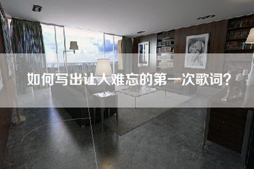 如何写出让人难忘的第一次歌词? 如何写出让人难忘的第一次歌词?