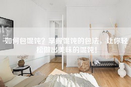 如何包馄饨?掌握馄饨的包法,让你轻松做出美味的馄饨! 如何包馄饨?掌握馄饨的包法,让你轻松做出美味的馄饨!