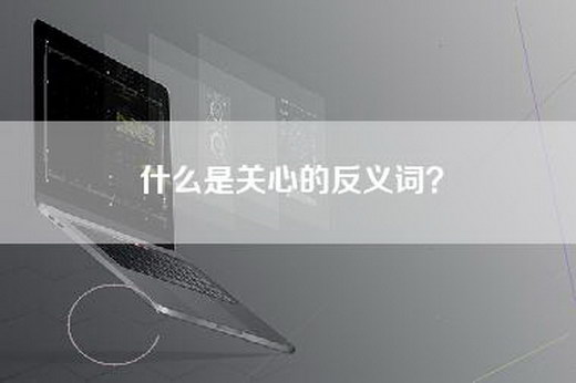 什么是关心的反义词? 什么是关心的反义词?