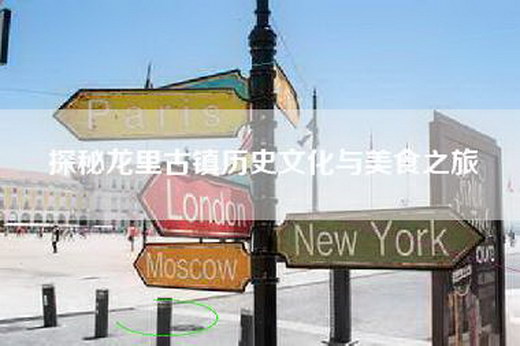 探秘龙里古镇历史文化与美食之旅