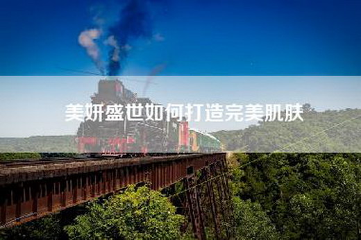 美妍盛世如何打造完美肌肤