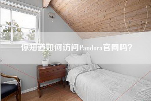 你知道如何访问Pandora官网吗？