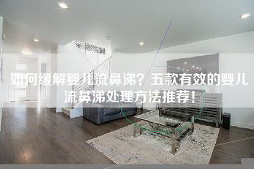 如何缓解婴儿流鼻涕？五款有效的婴儿流鼻涕处理方法推荐！