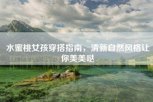 水蜜桃女孩穿搭指南，清新自然风格让你美美哒