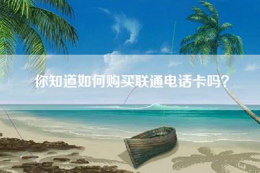 你知道如何购买联通电话卡吗？