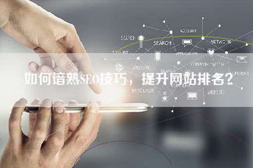 如何谙熟SEO技巧，提升网站排名？