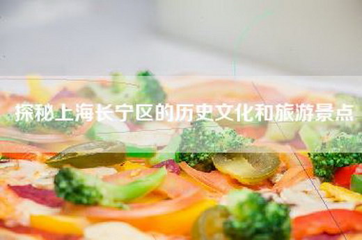 探秘上海长宁区的历史文化和旅游景点 探秘上海长宁区的历史文化和旅游景点
