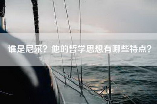 谁是尼采?他的哲学思想有哪些特点? 谁是尼采?他的哲学思想有哪些特点?