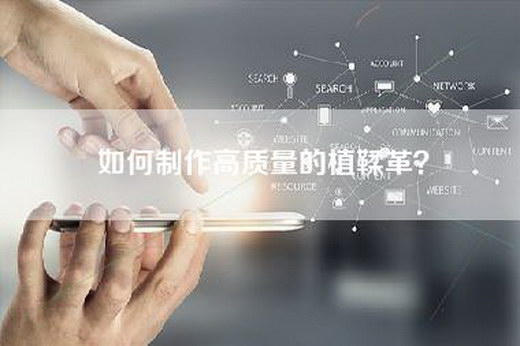 如何制作高质量的植鞣革？