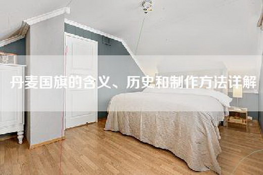 丹麦国旗的含义、历史和制作方法详解