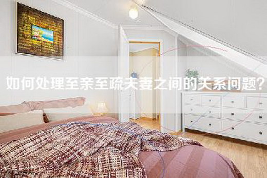 如何处理至亲至疏夫妻之间的关系问题？