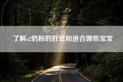 了解a2奶粉的好处和适合哪些宝宝