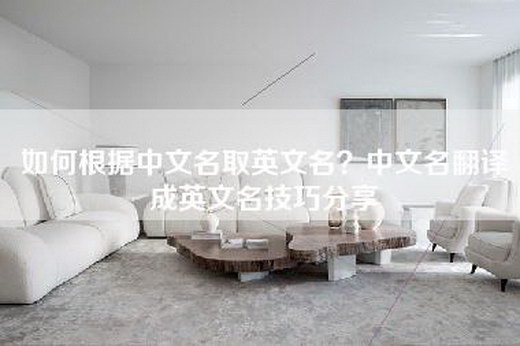 如何根据中文名取英文名？中文名翻译成英文名技巧分享