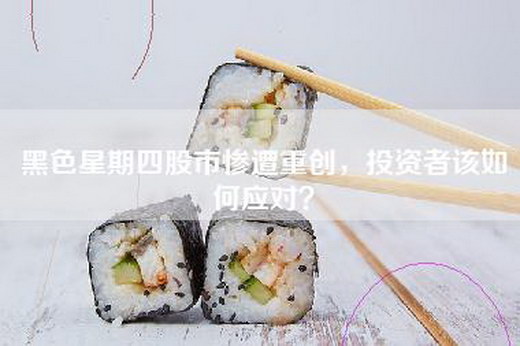 黑色星期四股市惨遭重创，投资者该如何应对？